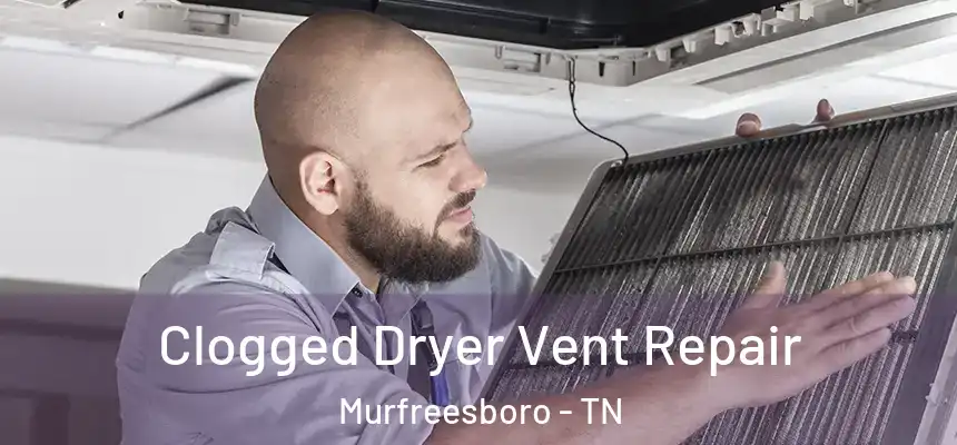  Clogged Dryer Vent Repair Murfreesboro - TN