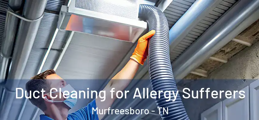  Duct Cleaning for Allergy Sufferers Murfreesboro - TN