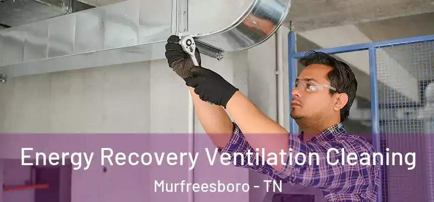  Energy Recovery Ventilation Cleaning Murfreesboro - TN